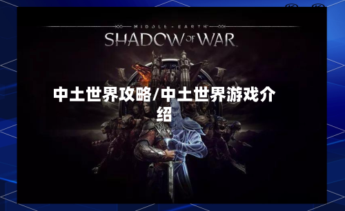 中土世界攻略/中土世界游戏介绍