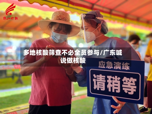 多地核酸筛查不必全员参与/广东喊说做核酸-第2张图片
