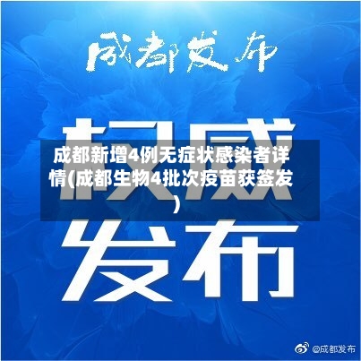 成都新增4例无症状感染者详情(成都生物4批次疫苗获签发)