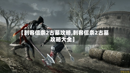 【刺客信条2古墓攻略,刺客信条2古墓攻略大全】