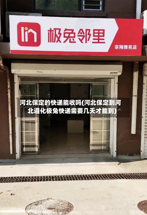 河北保定的快递能收吗(河北保定到河北遵化极兔快递需要几天才能到)-第2张图片