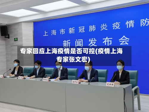 专家回应上海疫情是否可控(疫情上海专家张文宏)