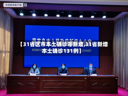 【31省区市本土确诊零新增,31省新增本土确诊131例】