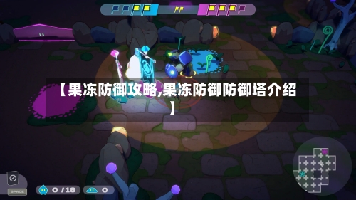 【果冻防御攻略,果冻防御防御塔介绍】-第2张图片