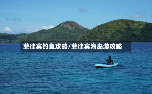 菲律宾钓鱼攻略/菲律宾海岛游攻略-第3张图片