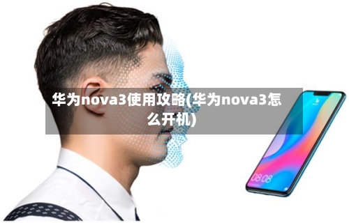 华为nova3使用攻略(华为nova3怎么开机)