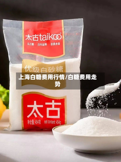 上海白糖费用行情/白糖费用走势-第2张图片
