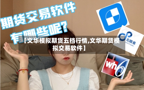 【文华模拟期货五档行情,文华期货模拟交易软件】-第3张图片