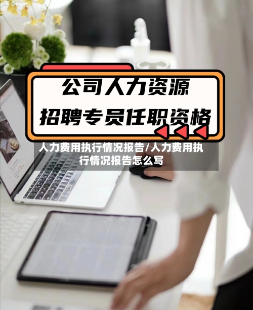 人力费用执行情况报告/人力费用执行情况报告怎么写