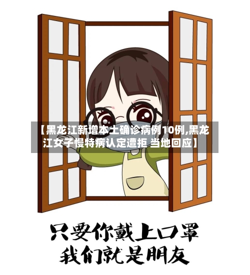【黑龙江新增本土确诊病例10例,黑龙江女子慢特病认定遭拒 当地回应】-第2张图片