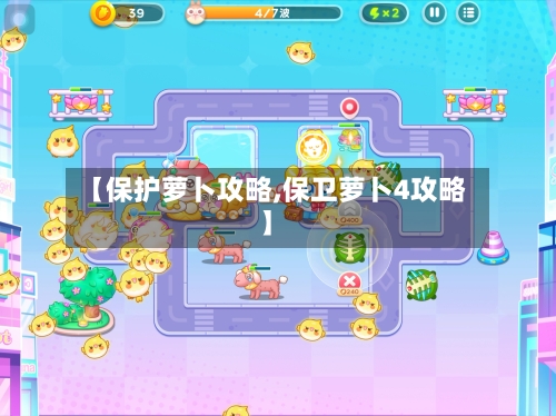 【保护萝卜攻略,保卫萝卜4攻略】