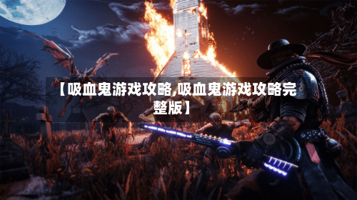 【吸血鬼游戏攻略,吸血鬼游戏攻略完整版】-第3张图片