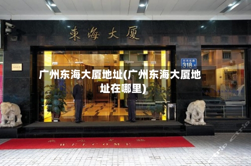 广州东海大厦地址(广州东海大厦地址在哪里)