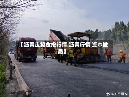 【沥青走势金投行情,沥青行情 资本做局】-第3张图片