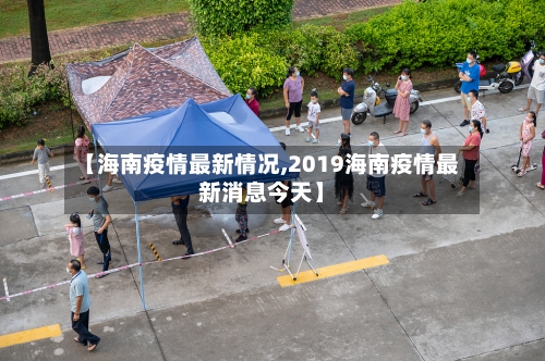 【海南疫情最新情况,2019海南疫情最新消息今天】