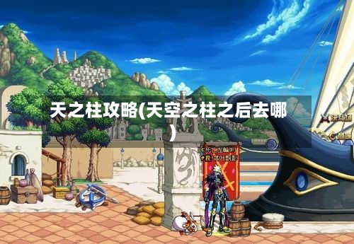 天之柱攻略(天空之柱之后去哪)-第3张图片