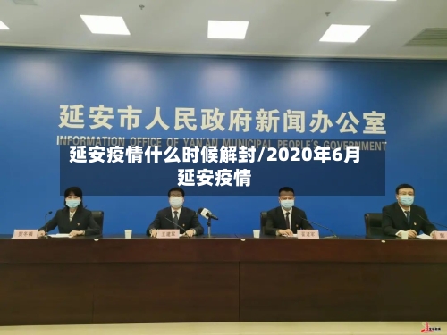 延安疫情什么时候解封/2020年6月延安疫情
