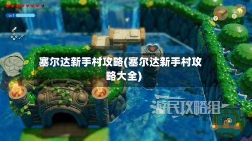 塞尔达新手村攻略(塞尔达新手村攻略大全)