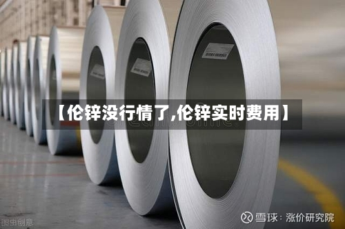 【伦锌没行情了,伦锌实时费用】-第2张图片