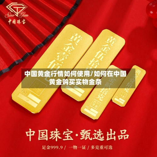 中国黄金行情如何使用/如何在中国黄金购买实物金条-第2张图片