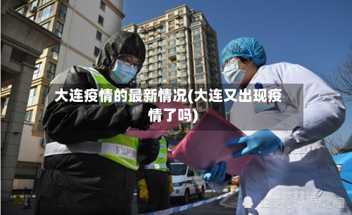 大连疫情的最新情况(大连又出现疫情了吗)