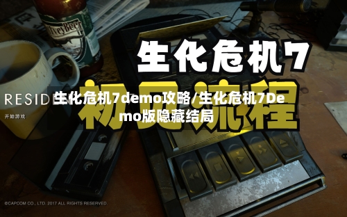 生化危机7demo攻略/生化危机7Demo版隐藏结局