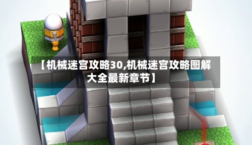 【机械迷宫攻略30,机械迷宫攻略图解大全最新章节】-第2张图片