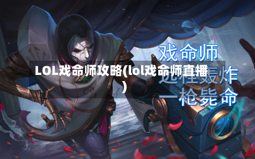 LOL戏命师攻略(lol戏命师直播)-第2张图片