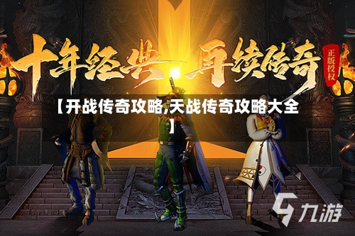 【开战传奇攻略,天战传奇攻略大全】