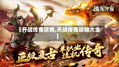【开战传奇攻略,天战传奇攻略大全】-第3张图片