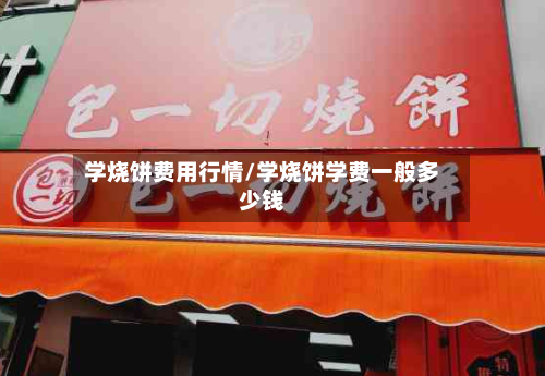 学烧饼费用行情/学烧饼学费一般多少钱-第3张图片