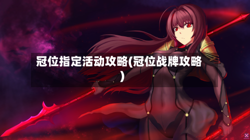 冠位指定活动攻略(冠位战牌攻略)