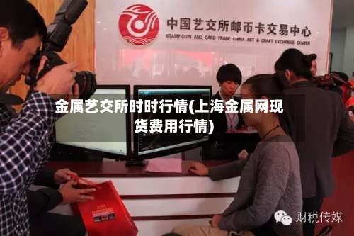 金属艺交所时时行情(上海金属网现货费用行情)