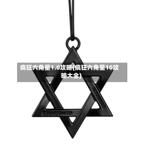 疯狂六角星1.0攻略(疯狂六角星10攻略大全)