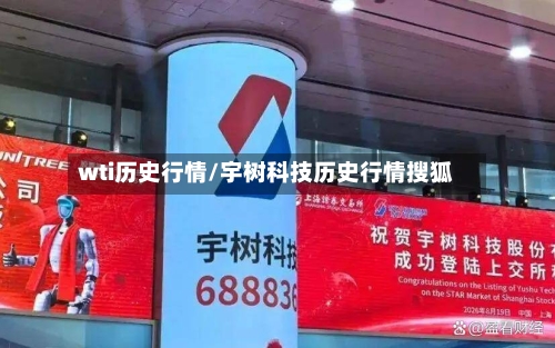 wti历史行情/宇树科技历史行情搜狐-第3张图片