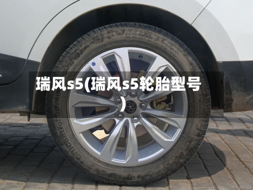 瑞风s5(瑞风s5轮胎型号)-第3张图片