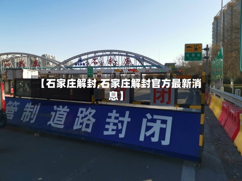 【石家庄解封,石家庄解封官方最新消息】