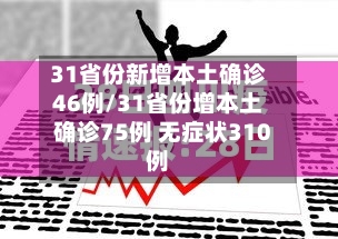 31省份新增本土确诊46例/31省份增本土确诊75例 无症状310例