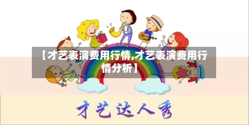 【才艺表演费用行情,才艺表演费用行情分析】