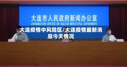 大连疫情中风险区/大连疫情最新消息今天情况