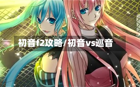 初音f2攻略/初音vs巡音