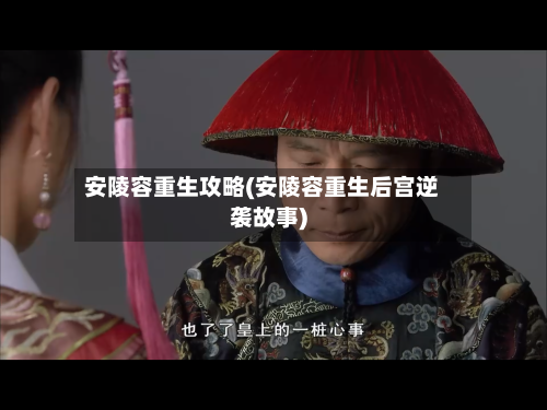 安陵容重生攻略(安陵容重生后宫逆袭故事)