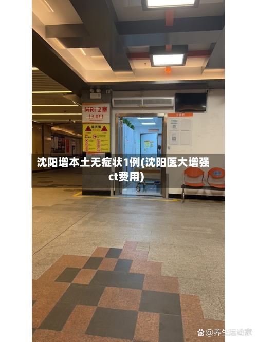 沈阳增本土无症状1例(沈阳医大增强ct费用)