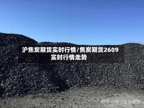 沪焦炭期货实时行情/焦炭期货2609实时行情走势-第3张图片