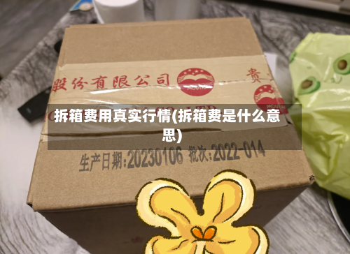 拆箱费用真实行情(拆箱费是什么意思)-第3张图片