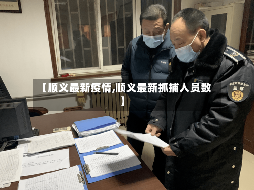 【顺义最新疫情,顺义最新抓捕人员数】