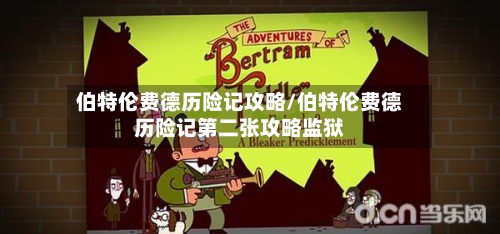 伯特伦费德历险记攻略/伯特伦费德历险记第二张攻略监狱