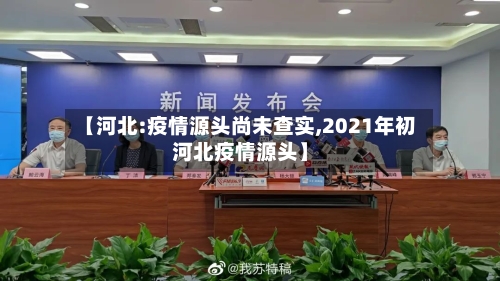 【河北:疫情源头尚未查实,2021年初河北疫情源头】-第2张图片