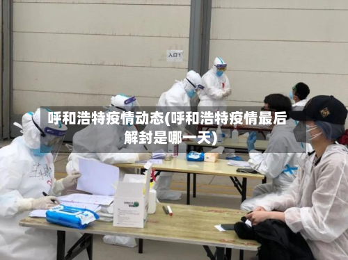 呼和浩特疫情动态(呼和浩特疫情最后解封是哪一天)-第2张图片