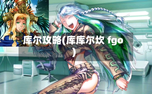 库尔攻略(库库尔坎 fgo)